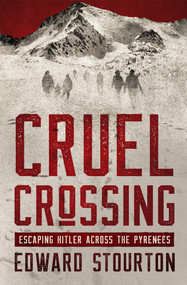 Cruel Crossing (Escaping Hitler Across the Pyrenees) by Edward Stourton, 9781504087049
