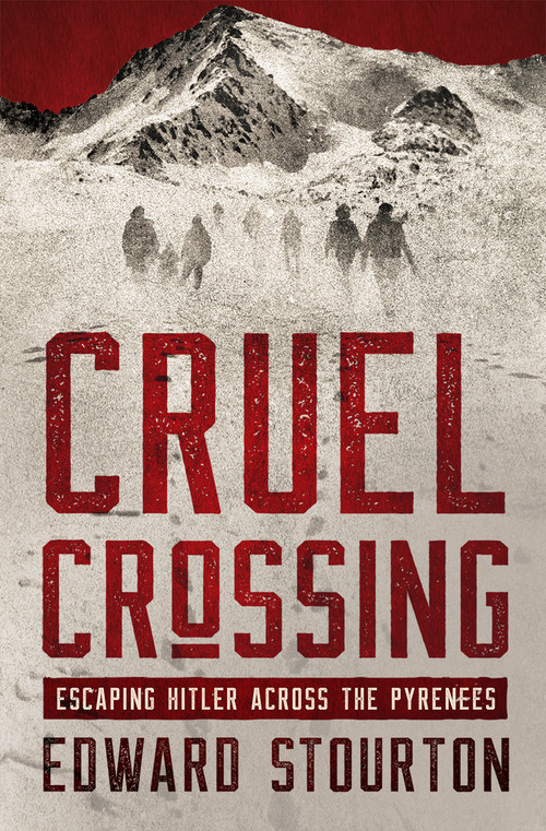 Cruel Crossing (Escaping Hitler Across the Pyrenees) by Edward Stourton, 9781504087049