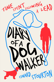 Diary of a Dog Walker (Time Spent Following a Lead) by Edward Stourton, 9781504087056