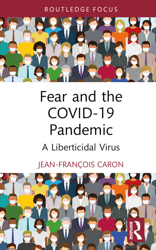 Fear and the COVID-19 Pandemic (A Liberticidal Virus) by Jean-François Caron, 9781032481494