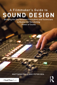 A Filmmaker's Guide to Sound Design (Bridging the Gap Between Filmmakers and Technicians to Realize the Storytelling Power of Sound) - 9780367249915 by Matthew Polis, Peter Rea, 9780367249915