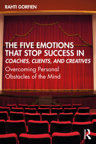The Five Emotions That Stop Success in Coaches, Clients, and Creatives (Overcoming Personal Obstacles of the Mind) by Rahti Gorfien, 9780367745127