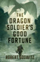 The Dragon Soldier's Good Fortune by Robert Goswitz, 9781504088718