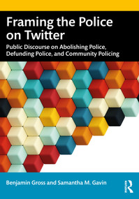 Framing the Police on Twitter (Public Discourse on Abolishing Police, Defunding Police, and Community Policing) by Benjamin Gross, Samantha M. Gavin, 9781032117805