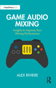 Game Audio Mixing (Insights to Improve Your Mixing Performance) by Alex Riviere, 9781032397351