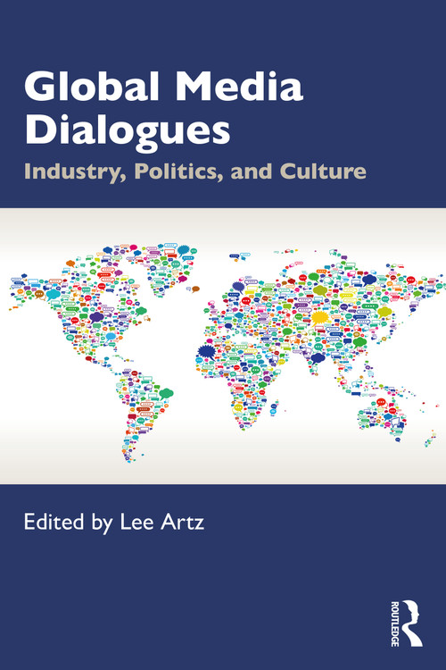 Global Media Dialogues (Industry, Politics, and Culture) by Lee Artz, 9781032282008