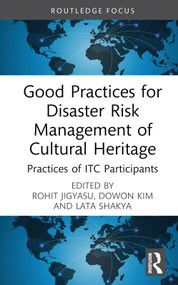 Good Practices for Disaster Risk Management of Cultural Heritage (Practices of ITC Participants) by Rohit Jigyasu, Dowon Kim, Lata Shakya, 9781032411446