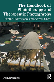The Handbook of Phototherapy and Therapeutic Photography (For the Professional and Activist Client) by Del Loewenthal, 9781032147512