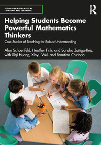 Helping Students Become Powerful Mathematics Thinkers (Case Studies of Teaching for Robust Understanding) - 9781032441689 by Alan Schoenfeld, Heather Fink, Sandra Zuñiga-Ruiz, Siqi Huang, Xinyu Wei, Brantina Chirinda, 9781032441689