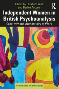 Independent Women in British Psychoanalysis (Creativity and Authenticity at Work) - 9781032279992 by Elizabeth Wolf, Barbie Antonis, 9781032279992