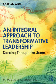 An Integral Approach to Transformative Leadership (Dancing Through the Storm) by Dorrian Aiken, 9781032454832