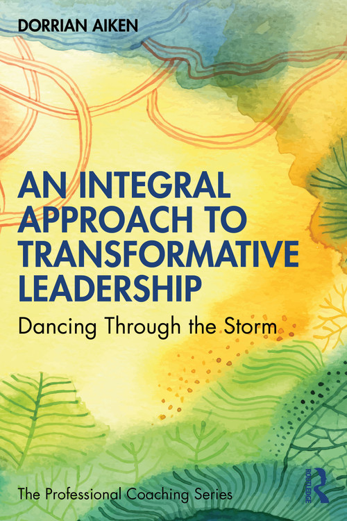 An Integral Approach to Transformative Leadership (Dancing Through the Storm) by Dorrian Aiken, 9781032454832