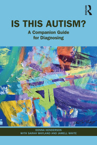 Is This Autism? (A Companion Guide for Diagnosing) by Donna Henderson, Sarah Wayland, Jamell White, 9781032517650