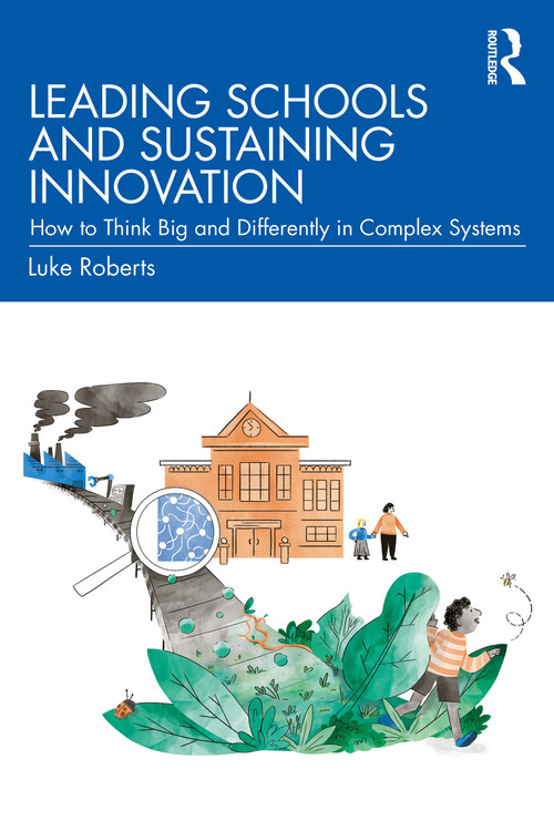 Leading Schools and Sustaining Innovation (How to Think Big and Differently in Complex Systems) - 9781032015620 by Luke Roberts, 9781032015620