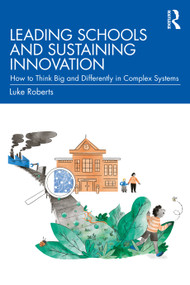 Leading Schools and Sustaining Innovation (How to Think Big and Differently in Complex Systems) - 9781032015620 by Luke Roberts, 9781032015620