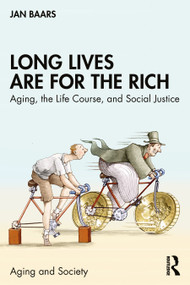Long Lives Are for the Rich (Aging, the Life Course, and Social Justice) by Jan Baars, 9781032491967