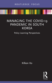 Managing the COVID-19 Pandemic in South Korea (Policy Learning Perspectives) by Kilkon Ko, 9780367645373