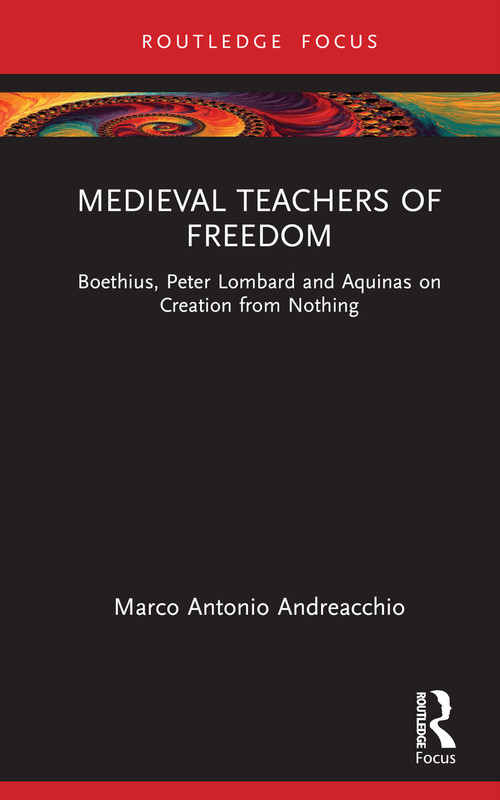 Medieval Teachers of Freedom (Boethius, Peter Lombard and Aquinas on Creation from Nothing) by Marco Antonio Andreacchio, 9781032522364