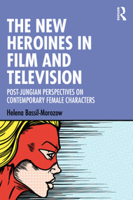 The New Heroines in Film and Television (Post-Jungian Perspectives on Contemporary Female Characters) - 9781032181400 by Helena Bassil-Morozow, 9781032181400