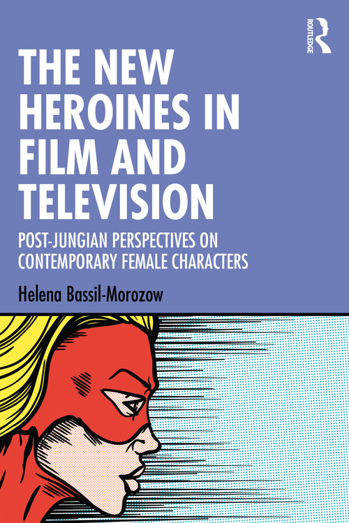 The New Heroines in Film and Television (Post-Jungian Perspectives on Contemporary Female Characters) - 9781032181400 by Helena Bassil-Morozow, 9781032181400