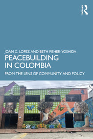 Peacebuilding in Colombia (From the Lens of Community and Policy) - 9781032313078 by Joan C. Lopez, Beth Fisher-Yoshida, 9781032313078