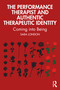The Performance Therapist and Authentic Therapeutic Identity (Coming into Being) by Sara London, 9781032535821