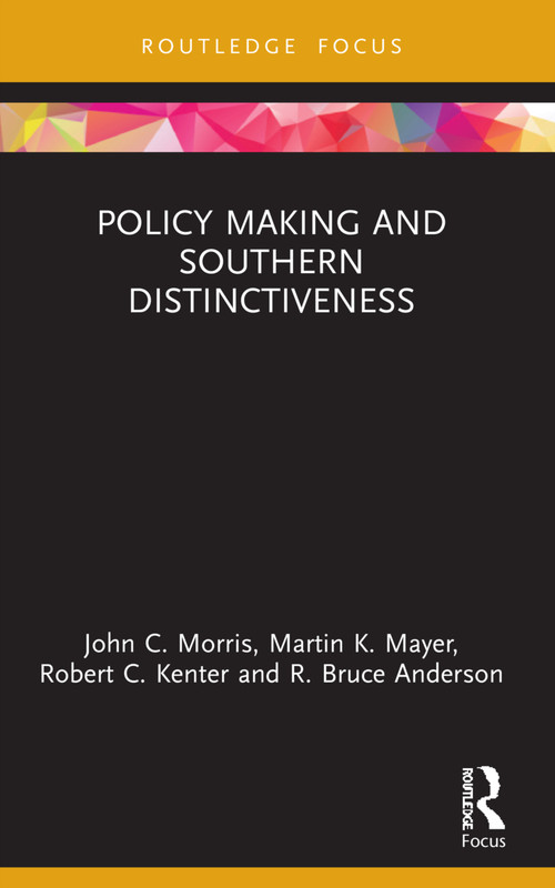 Policy Making and Southern Distinctiveness by John C. Morris, Martin K. Mayer, Robert C. Kenter, R. Bruce Anderson, 9780367681944