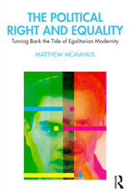 The Political Right and Equality (Turning Back the Tide of Egalitarian Modernity) by Matthew McManus, 9781032310831