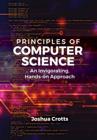 Principles of Computer Science (An Invigorating, Hands-on Approach) by Joshua Crotts, 9781604271997