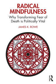 Radical Mindfulness (Why Transforming Fear of Death is Politically Vital) - 9781032523361 by James K. Rowe, 9781032523361