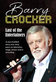 Last of the Entertainers (A star-studded story across sixty-five years of television, stage, screen and in recording) by Barry Crocker, 9781760795542