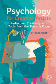 Psychology for Creative Artists (Rediscover Creativity with Tools from the Therapy Room) by Anna Haigh, 9781803882833