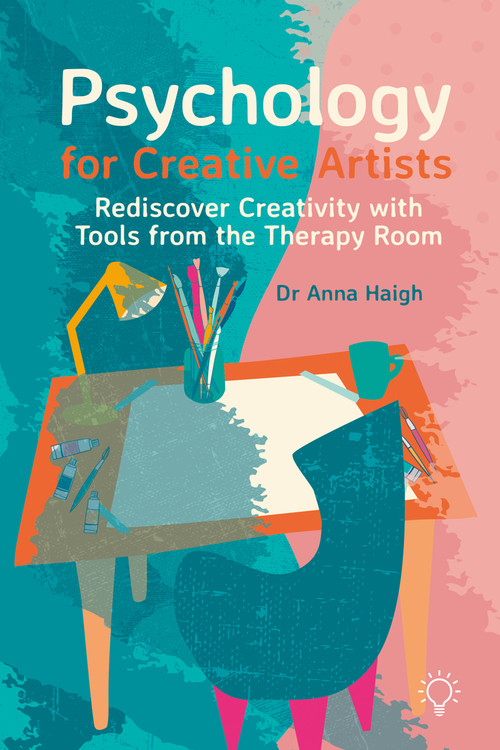 Psychology for Creative Artists (Rediscover Creativity with Tools from the Therapy Room) by Anna Haigh, 9781803882833