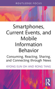 Smartphones, Current Events and Mobile Information Behavior (Consuming, Reacting, Sharing, and Connecting through News) by Kyong Eun Oh, Rong Tang, 9780367512071