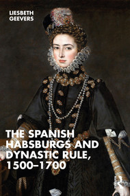 The Spanish Habsburgs and Dynastic Rule, 1500-1700 - 9781032313474 by Elisabeth Geevers, 9781032313474