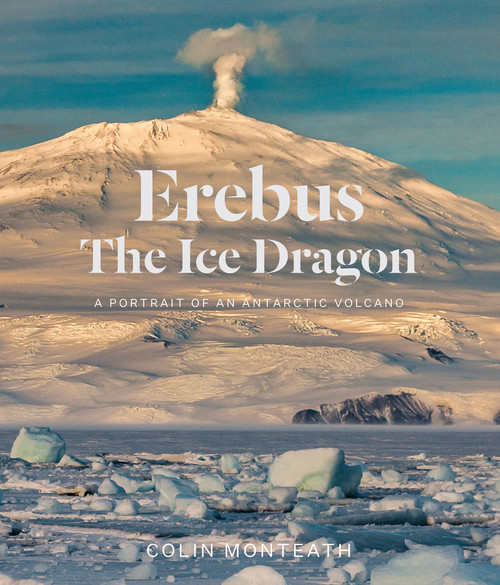 Erebus The Ice Dragon (A portrait of an Antarctic volcano) by Colin Monteath, 9781991016362