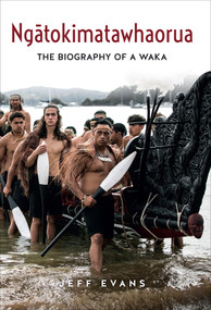Ngatokimatawhaorua (The biography of a waka) by Jeff Evans, 9781991151193