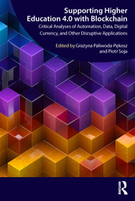 Supporting Higher Education 4.0 with Blockchain (Critical Analyses of Automation, Data, Digital Currency, and Other Disruptive Applications) by Grażyna Paliwoda-Pękosz, Piotr Soja, 9781032332123