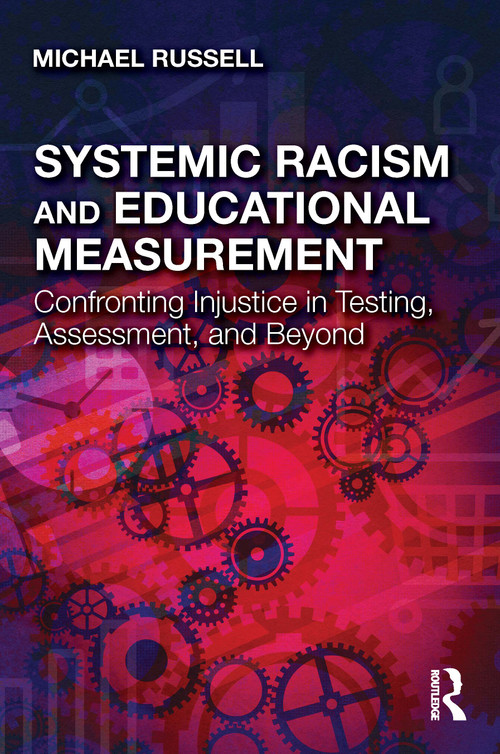 Systemic Racism and Educational Measurement (Confronting Injustice in Testing, Assessment, and Beyond) by Michael Russell, 9781032132020