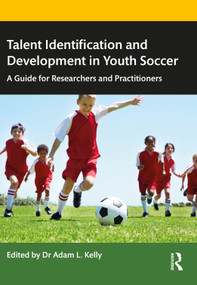 Talent Identification and Development in Youth Soccer (A Guide for Researchers and Practitioners) by Adam Kelly, 9781032232751