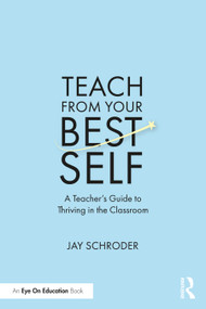 Teach from Your Best Self (A Teacher's Guide to Thriving in the Classroom) - 9781032416878 by Jay Schroder, 9781032416878