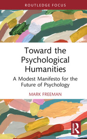 Toward the Psychological Humanities (A Modest Manifesto for the Future of Psychology) by Mark Freeman, 9780367340490