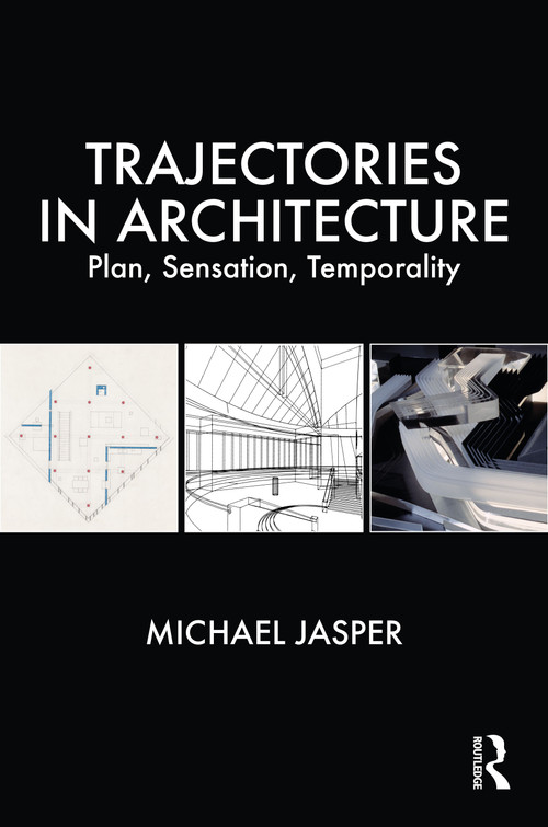 Trajectories in Architecture (Plan, Sensation, Temporality) by Michael Jasper, 9780367444266