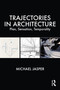 Trajectories in Architecture (Plan, Sensation, Temporality) by Michael Jasper, 9780367444266