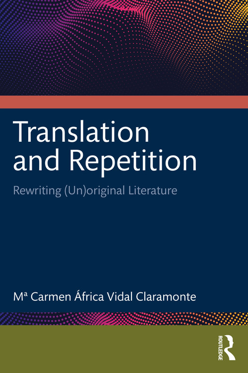 Translation and Repetition (Rewriting (Un)original Literature) by Mª Carmen África Vidal Claramonte, 9781032481289