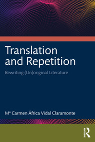 Translation and Repetition (Rewriting (Un)original Literature) by Mª Carmen África Vidal Claramonte, 9781032481289