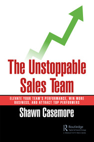 The Unstoppable Sales Team (Elevate Your Team's Performance, Win More Business, and Attract Top Performers) - 9781032391502 by Shawn Casemore, 9781032391502
