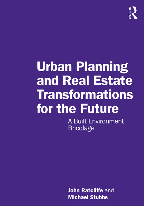 Urban Planning and Real Estate Transformations for the Future (A Built Environment Bricolage) by John Ratcliffe, Michael Stubbs, 9781032410890