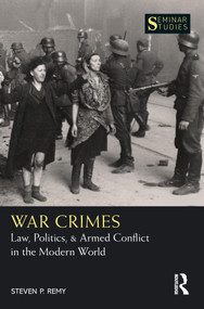 War Crimes (Law, Politics, & Armed Conflict in the Modern World) by Steven P. Remy, 9780367632922