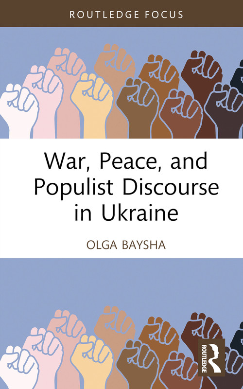 War, Peace, and Populist Discourse in Ukraine by Olga Baysha, 9781032455358